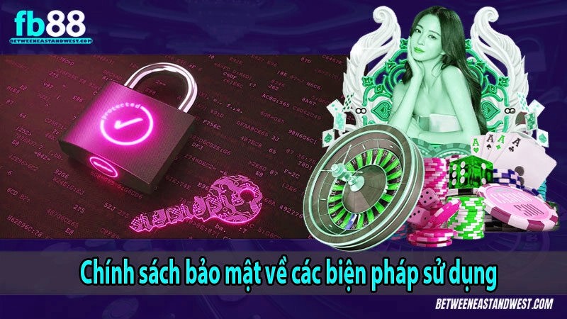 Chính sách bảo mật về các biện pháp sử dụng